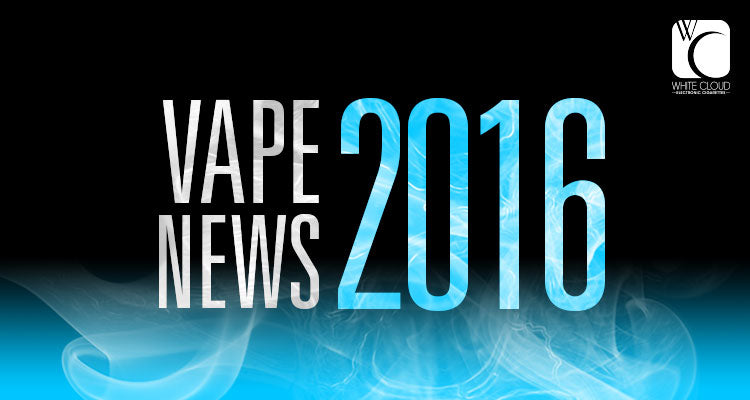 The Vape News of 2016: Year in Review Part 1 | White Cloud White Cloud Electronic Cigarettes The Vape News of 2016: Year in Review Part 1 | White Cloud White Cloud Electronic Cigarettes